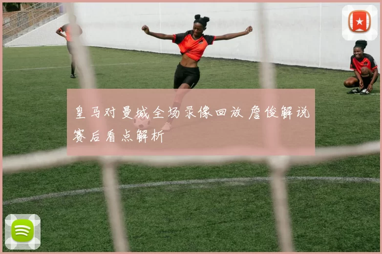 皇马对曼城全场录像回放 詹俊解说赛后看点解析