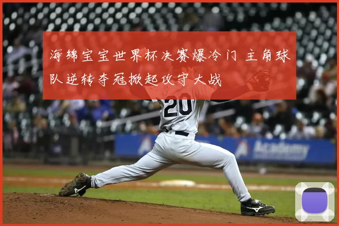 海绵宝宝世界杯决赛爆冷门 主角球队逆转夺冠掀起攻守大战