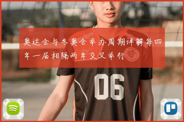 奥运会与冬奥会举办周期详解每四年一届相隔两年交叉举行