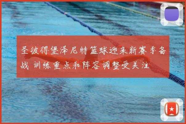 圣彼得堡泽尼特篮球迎来新赛季备战 训练重点和阵容调整受关注
