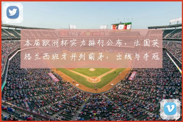 本届欧洲杯实力排行公布，法国英格兰西班牙并列前茅，出线与夺冠形势解析