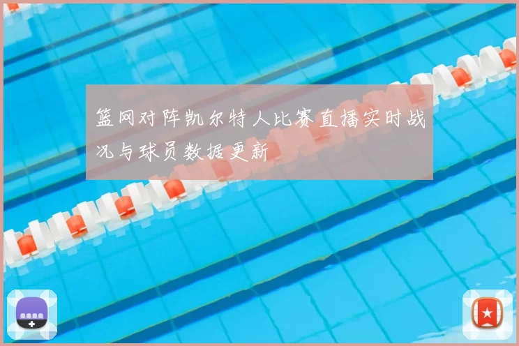 篮网对阵凯尔特人比赛直播实时战况与球员数据更新