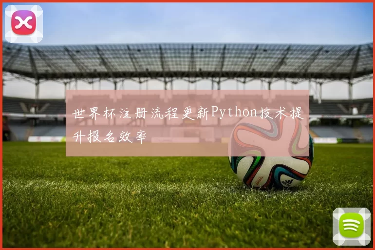 世界杯注册流程更新Python技术提升报名效率