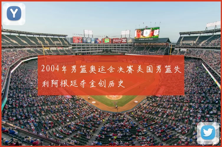 2004年男篮奥运会决赛美国男篮失利阿根廷夺金创历史