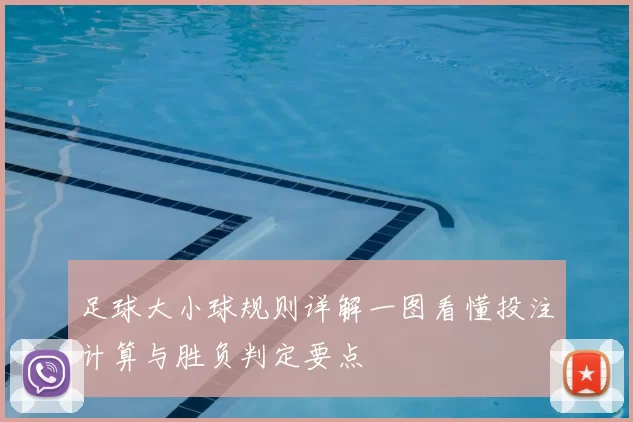 足球大小球规则详解一图看懂投注计算与胜负判定要点